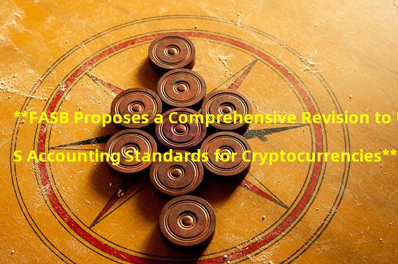 **FASB Proposes a Comprehensive Revision to US Accounting Standards for Cryptocurrencies**