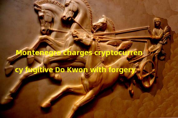 Montenegro charges cryptocurrency fugitive Do Kwon with forgery