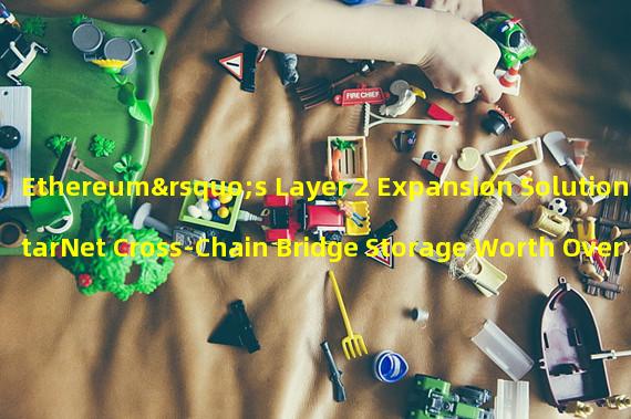 Ethereum’s Layer 2 Expansion Solution StarNet Cross-Chain Bridge Storage Worth Over 20,000 ETHs