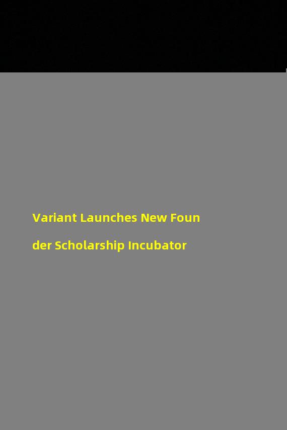 Variant Launches New Founder Scholarship Incubator