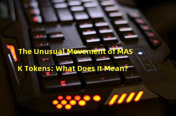 The Unusual Movement of MASK Tokens: What Does It Mean?