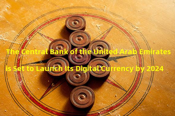 The Central Bank of the United Arab Emirates is Set to Launch Its Digital Currency by 2024