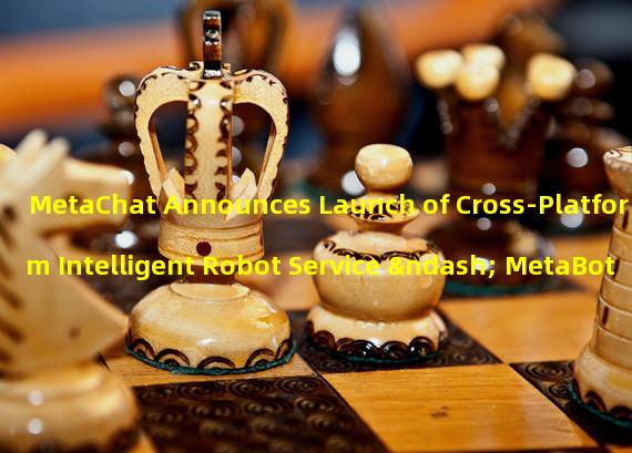 MetaChat Announces Launch of Cross-Platform Intelligent Robot Service – MetaBot