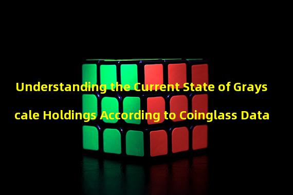 Understanding the Current State of Grayscale Holdings According to Coinglass Data