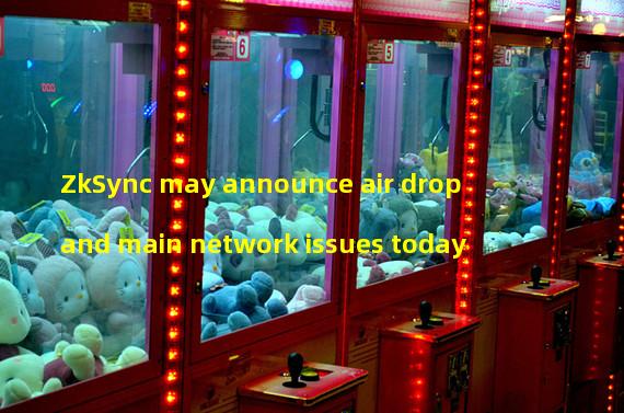 ZkSync may announce air drop and main network issues today