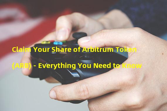 Claim Your Share of Arbitrum Token (ARB) - Everything You Need to Know