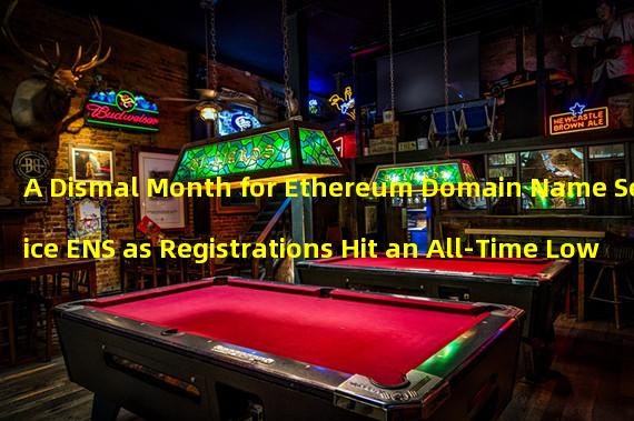 A Dismal Month for Ethereum Domain Name Service ENS as Registrations Hit an All-Time Low