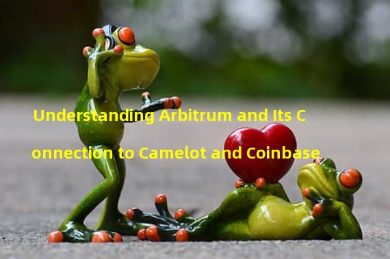 Understanding Arbitrum and Its Connection to Camelot and Coinbase