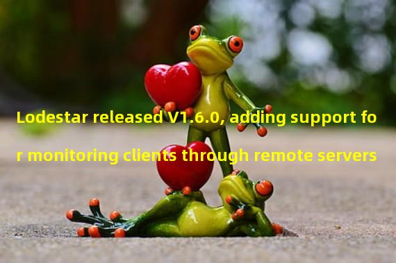 Lodestar released V1.6.0, adding support for monitoring clients through remote servers