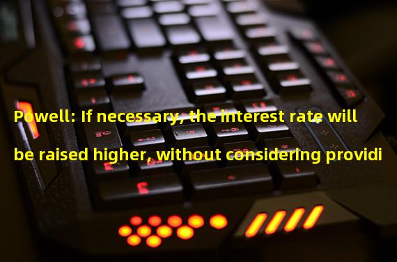 Powell: If necessary, the interest rate will be raised higher, without considering providing insurance for all unprotected bank deposits