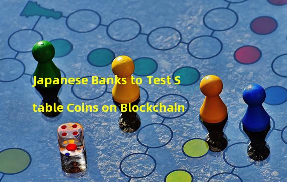 Japanese Banks to Test Stable Coins on Blockchain