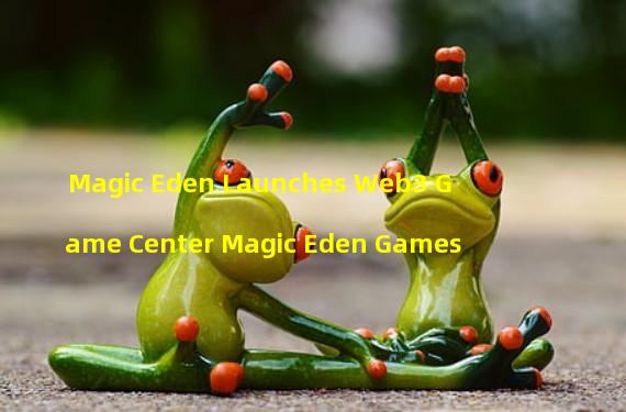 Magic Eden Launches Web3 Game Center Magic Eden Games