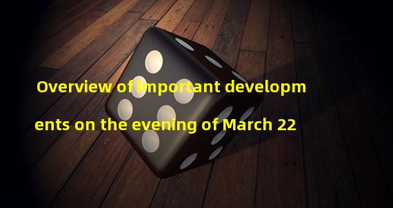 Overview of important developments on the evening of March 22