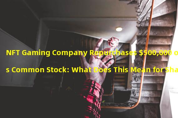 NFT Gaming Company Repurchases $500,000 of Its Common Stock: What Does This Mean for Shareholders?