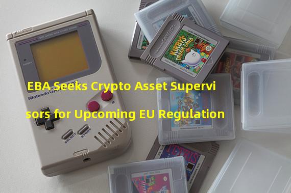 EBA Seeks Crypto Asset Supervisors for Upcoming EU Regulation