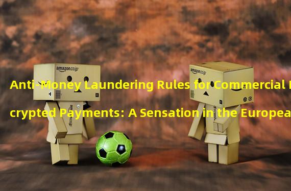 Anti-Money Laundering Rules for Commercial Encrypted Payments: A Sensation in the European Digital Asset Industry