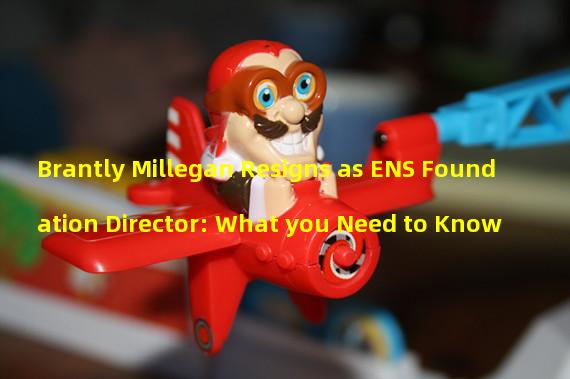 Brantly Millegan Resigns as ENS Foundation Director: What you Need to Know