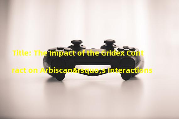 Title: The Impact of the Gridex Contract on Arbiscan’s Interactions 