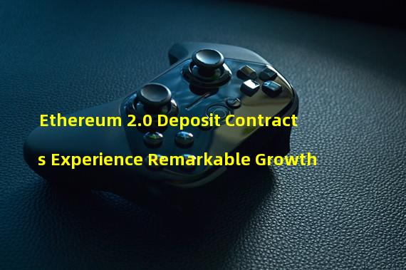 Ethereum 2.0 Deposit Contracts Experience Remarkable Growth