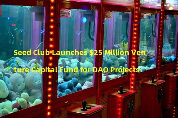 Seed Club Launches $25 Million Venture Capital Fund for DAO Projects