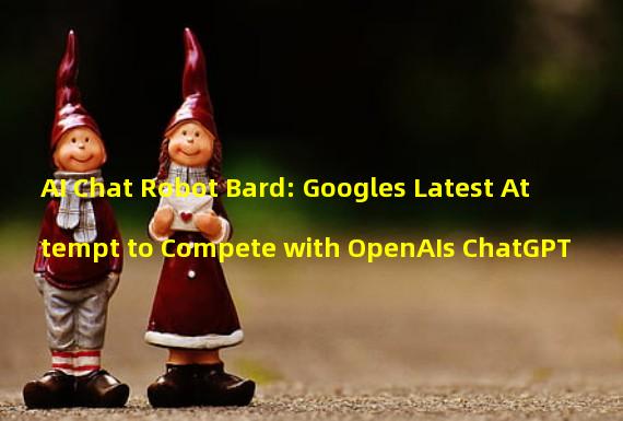 AI Chat Robot Bard: Googles Latest Attempt to Compete with OpenAIs ChatGPT