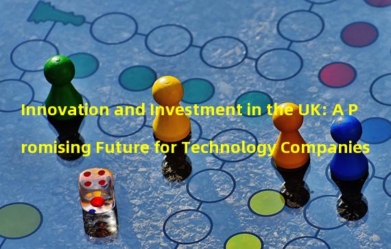 Innovation and Investment in the UK: A Promising Future for Technology Companies