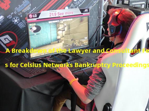 A Breakdown of the Lawyer and Consultant Fees for Celsius Networks Bankruptcy Proceedings 