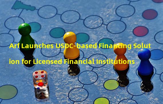 Arf Launches USDC-based Financing Solution for Licensed Financial Institutions