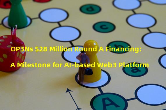 OP3Ns $28 Million Round A Financing: A Milestone for AI-based Web3 Platform