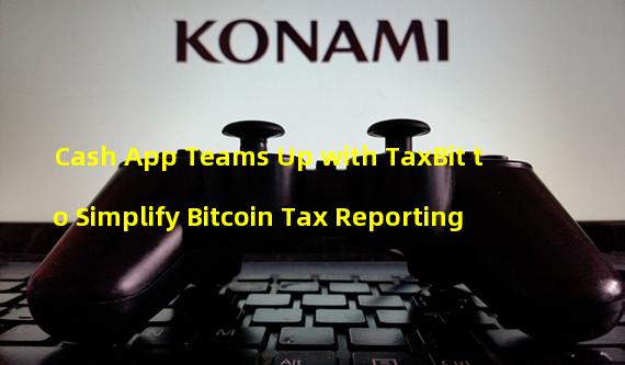 Cash App Teams Up with TaxBit to Simplify Bitcoin Tax Reporting 