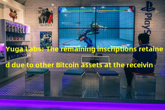 Yuga Labs: The remaining inscriptions retained due to other Bitcoin assets at the receiving address have been sent