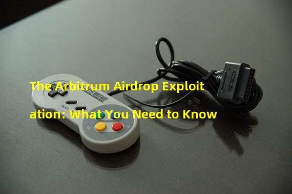 The Arbitrum Airdrop Exploitation: What You Need to Know