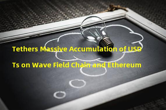 Tethers Massive Accumulation of USDTs on Wave Field Chain and Ethereum