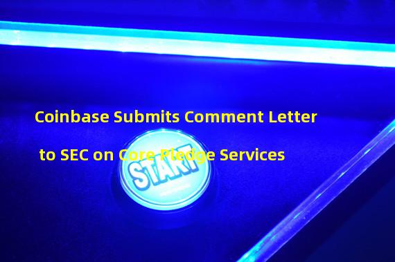 Coinbase Submits Comment Letter to SEC on Core Pledge Services