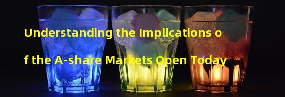 Understanding the Implications of the A-share Markets Open Today 