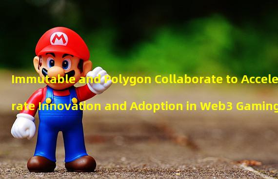 Immutable and Polygon Collaborate to Accelerate Innovation and Adoption in Web3 Gaming