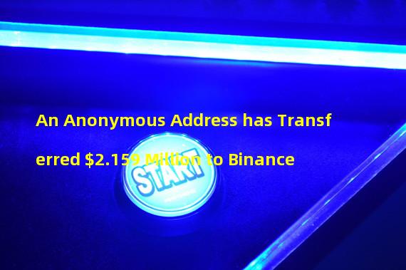 An Anonymous Address has Transferred $2.159 Million to Binance