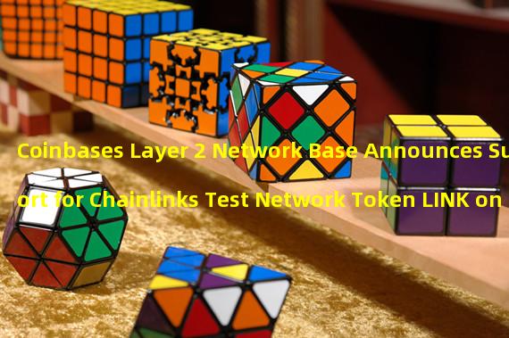 Coinbases Layer 2 Network Base Announces Support for Chainlinks Test Network Token LINK on Base Goerli