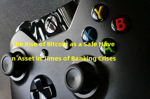 The Rise of Bitcoin as a Safe Haven Asset in Times of Banking Crises