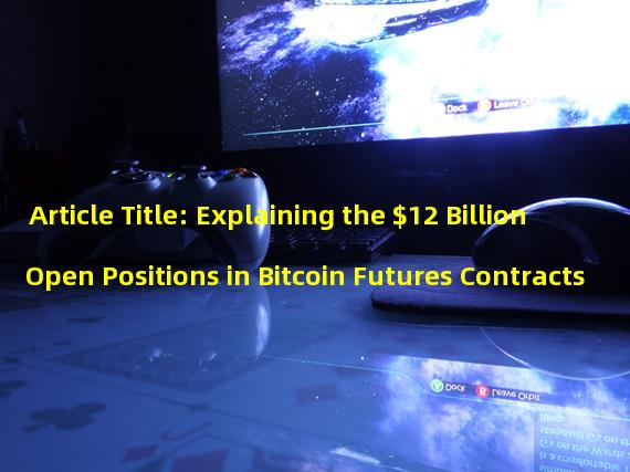 Article Title: Explaining the $12 Billion Open Positions in Bitcoin Futures Contracts 