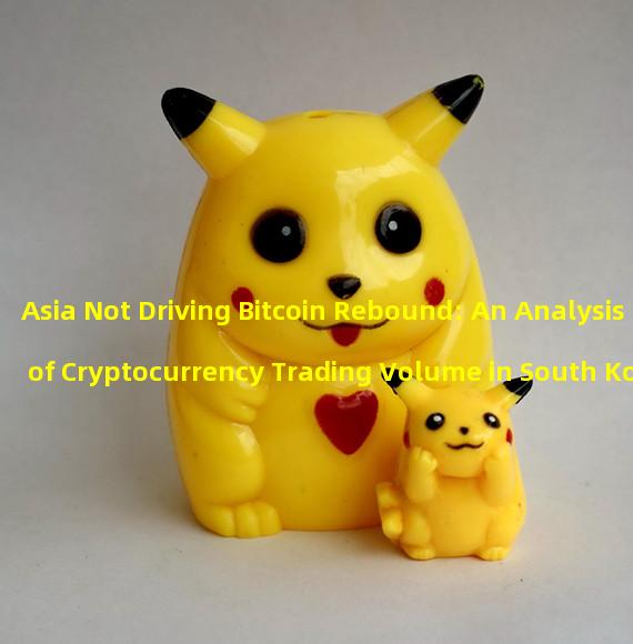 Asia Not Driving Bitcoin Rebound: An Analysis of Cryptocurrency Trading Volume in South Korea and China 