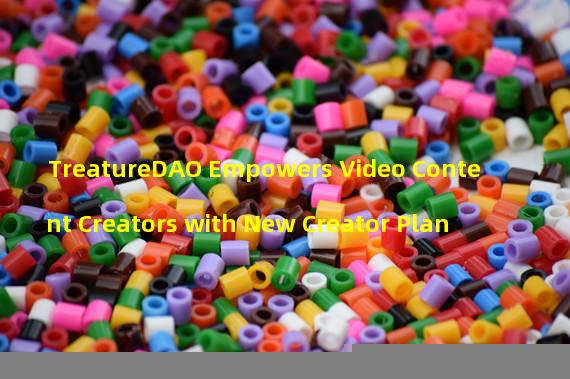 TreatureDAO Empowers Video Content Creators with New Creator Plan