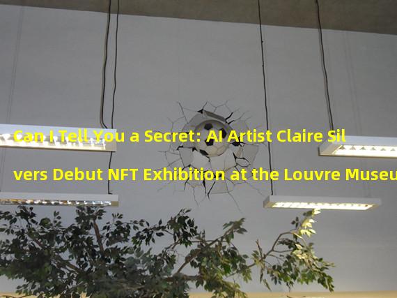 Can I Tell You a Secret: AI Artist Claire Silvers Debut NFT Exhibition at the Louvre Museum