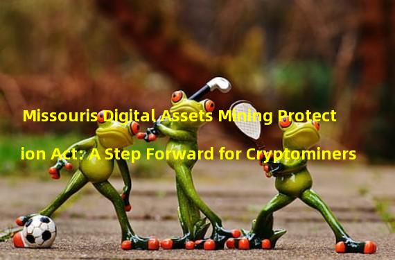 Missouris Digital Assets Mining Protection Act: A Step Forward for Cryptominers