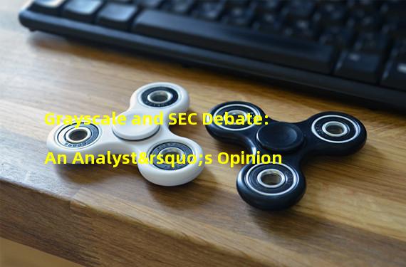 Grayscale and SEC Debate: An Analyst’s Opinion