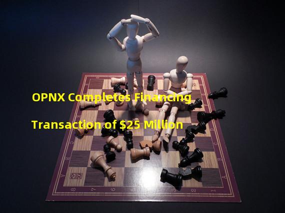 OPNX Completes Financing Transaction of $25 Million