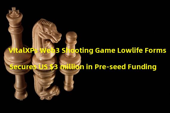 VitalXPs Web3 Shooting Game Lowlife Forms Secures US $3 million in Pre-seed Funding