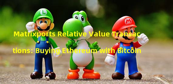 Matrixports Relative Value Transactions: Buying Ethereum with Bitcoin