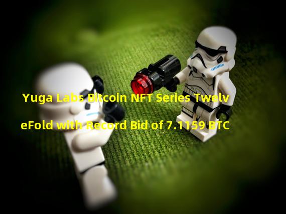 Yuga Labs Bitcoin NFT Series TwelveFold with Record Bid of 7.1159 BTC