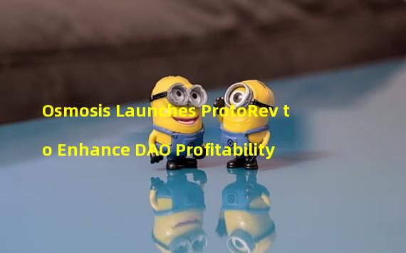 Osmosis Launches ProtoRev to Enhance DAO Profitability